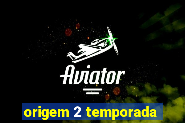 origem 2 temporada